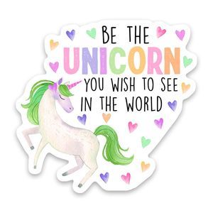 "Be the Unicorn you wish to see in the World"
